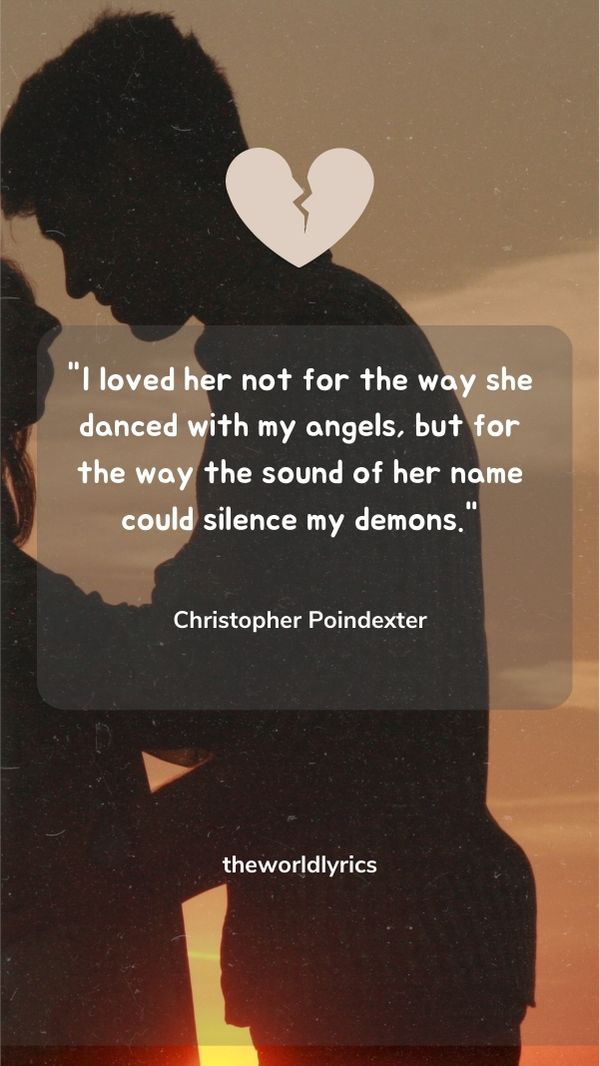 I loved her not for the way she danced with my angels, but for the way the sound of her name could silence my demons